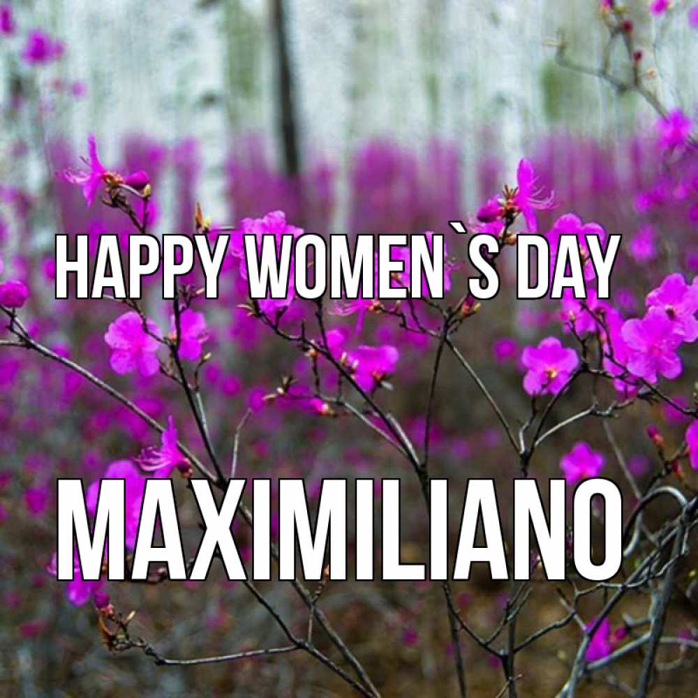 Greetings card с именем, Maximiliano happy women`s day дикие цветы Greetings with text for free download 